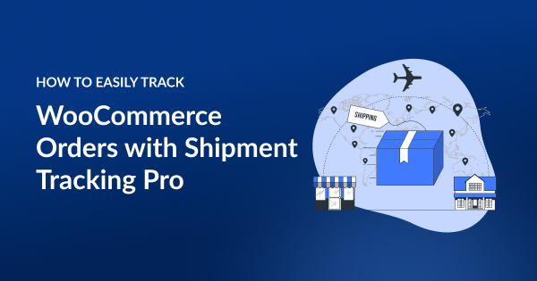 How to Easily Track WooCommerce Orders with Shipment Tracking Pro
