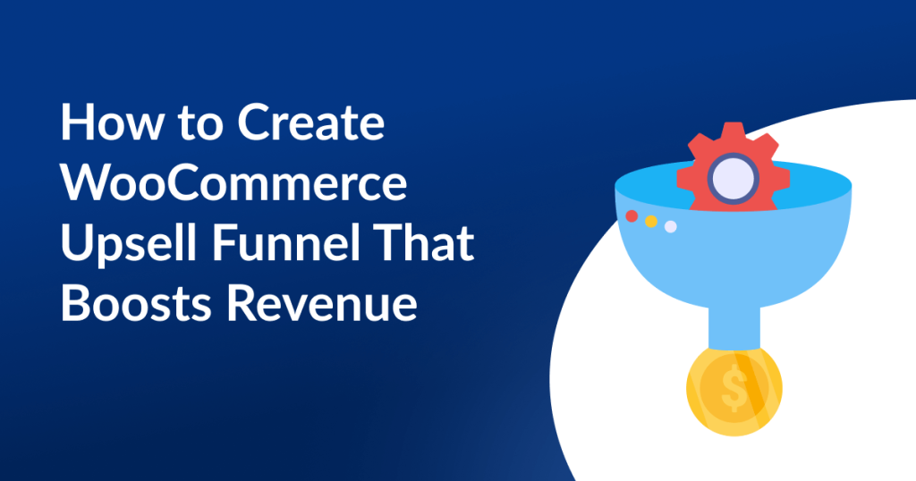 How to Create a High-Converting WooCommerce Upsell Funnel to Maximize Your Revenue