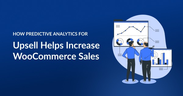 How to Maximize WooCommerce Sales with Predictive Analytics for Upsell