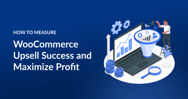 How to Measure WooCommerce Upsell Success_ Key Metrics and Proven Strategies
