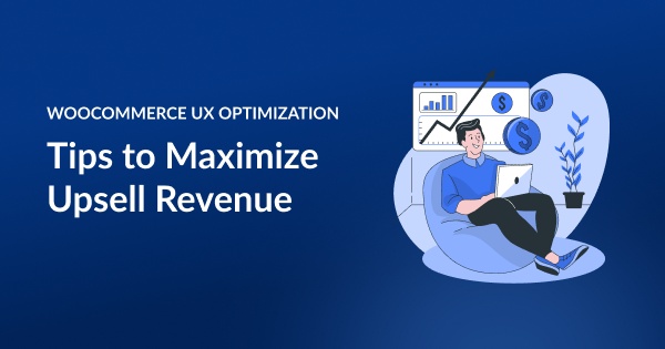 WooCommerce UX Optimization_ Tips to Maximize Upsell Revenue